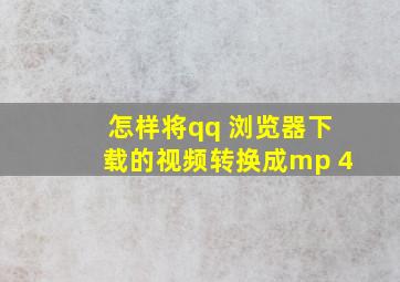 怎样将qq 浏览器下载的视频转换成mp 4